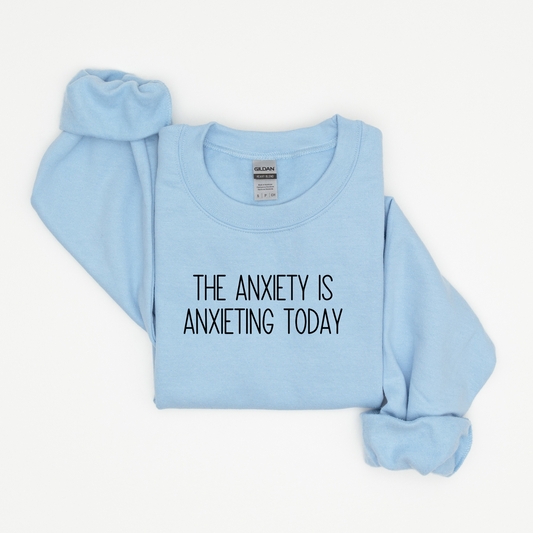 The Anxiety is Anxieting Today Sweatshirt