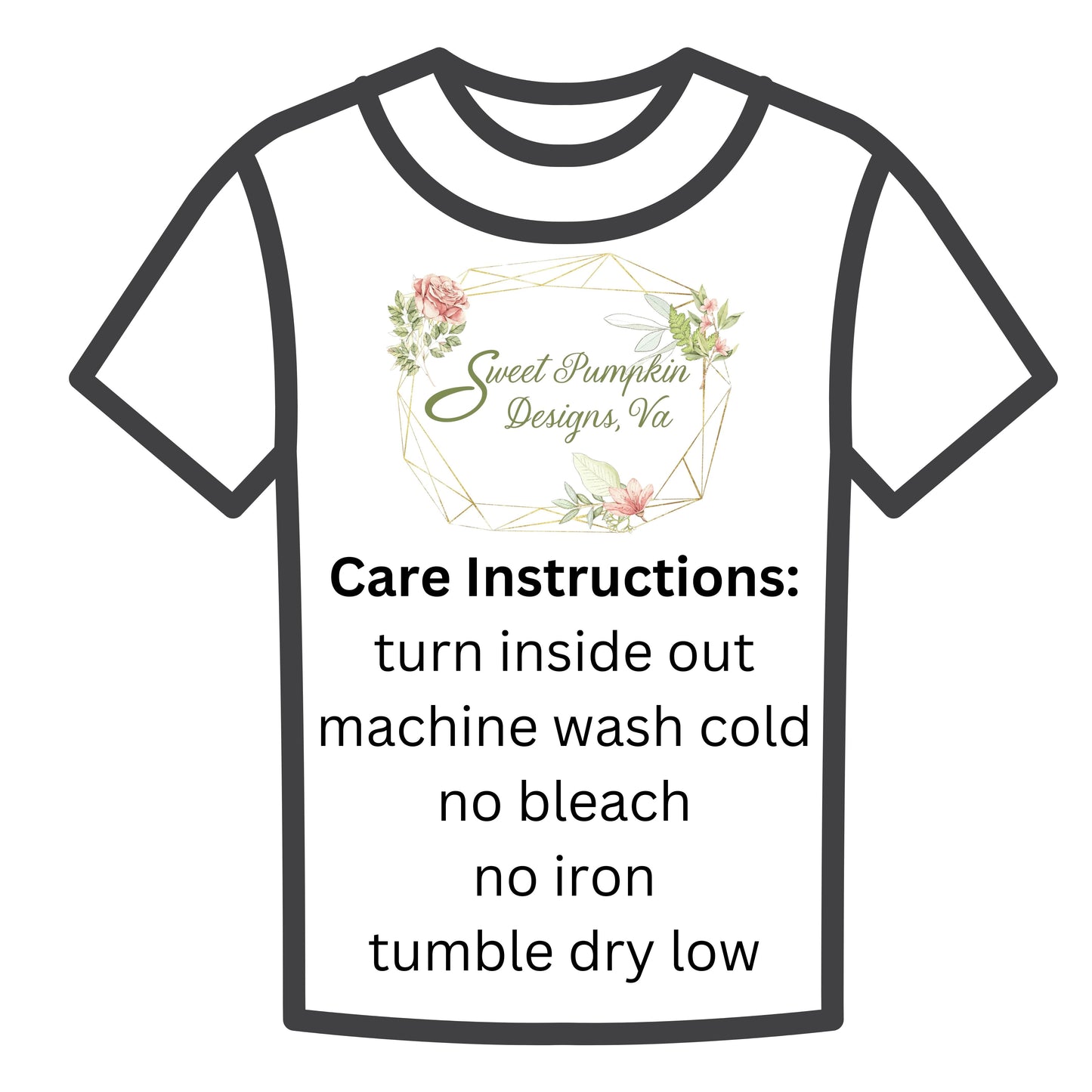 T-shirt Care instructions. Turn inside out, machine wash cold, no bleach, no iron, tumble dry low.