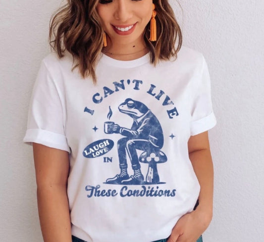 $12 I Cant Live Laugh Love In These Conditions Shirt