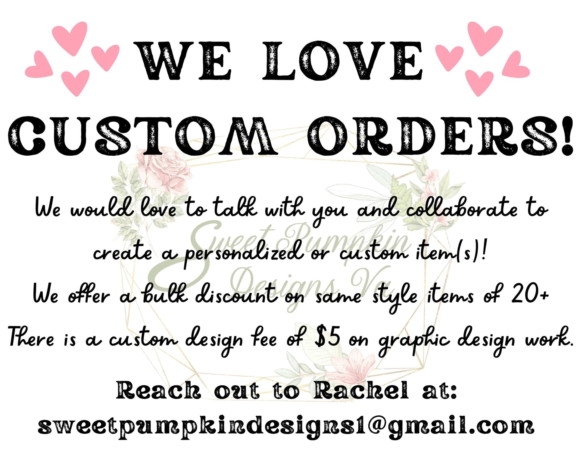 We love custom orders! Please send us an email for more information at sweetpumpkindesigns1@gmail.com