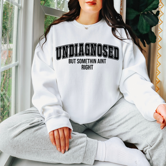 Undiagnosed But Something Aint Right | Funny Crewneck Sweatshirt