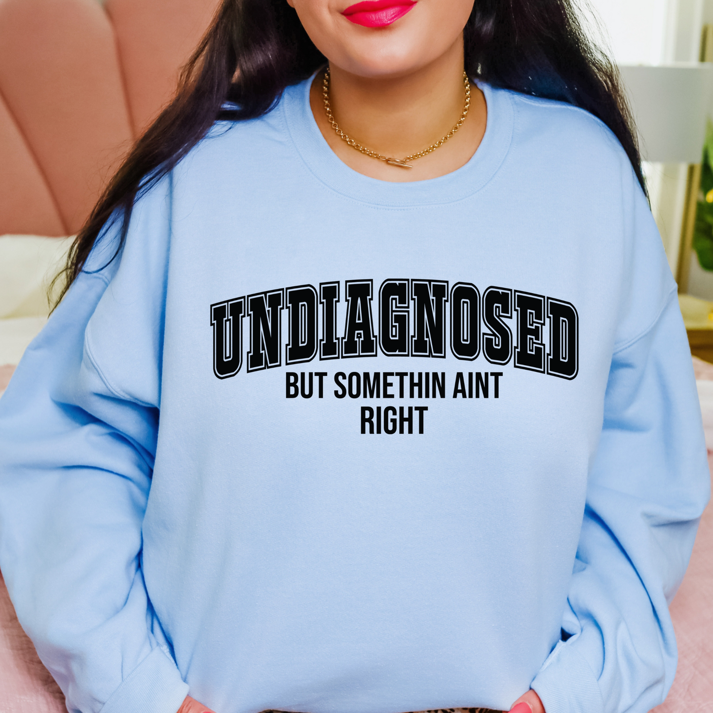 Undiagnosed But Something Aint Right | Funny Crewneck Sweatshirt